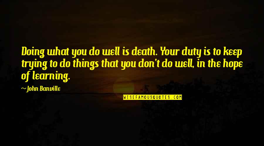 Hope You Do Well Quotes By John Banville: Doing what you do well is death. Your