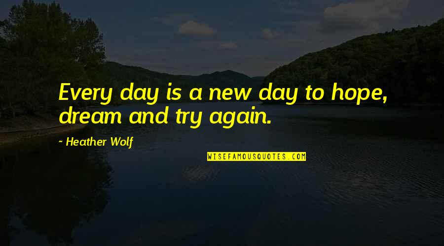 Hopeful Quotes Quotes By Heather Wolf: Every day is a new day to hope,