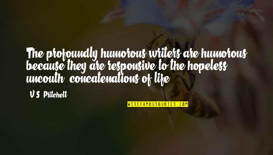 Hopeless Life Quotes By V.S. Pritchett: The profoundly humorous writers are humorous because they