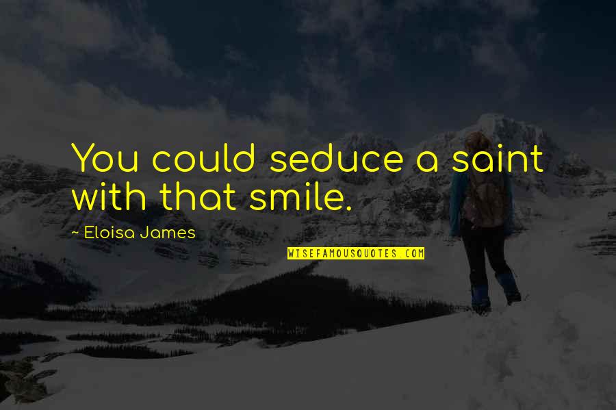 Hopelessness Of Life Quotes By Eloisa James: You could seduce a saint with that smile.