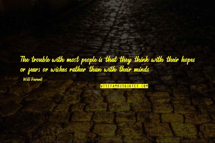 Hopes And Wishes Quotes By Will Durant: The trouble with most people is that they