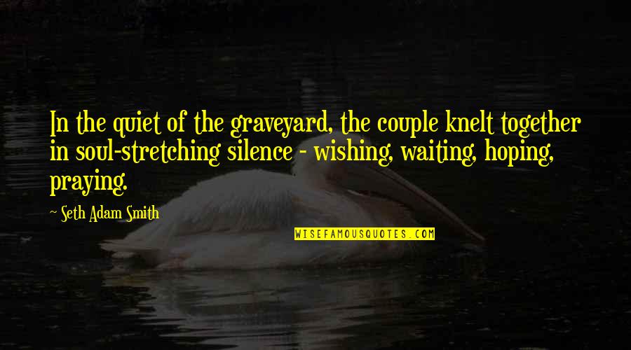 Hoping For The Best Love Quotes By Seth Adam Smith: In the quiet of the graveyard, the couple