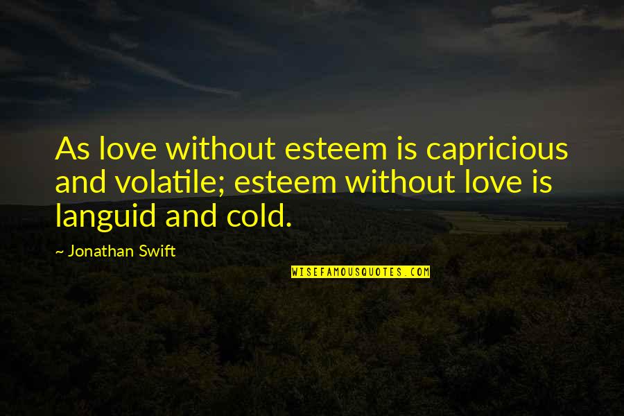 Horaces Odes Quotes By Jonathan Swift: As love without esteem is capricious and volatile;