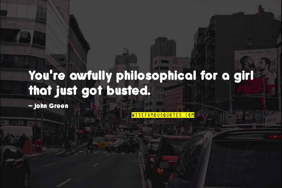 Horatio Caine Csi Quotes By John Green: You're awfully philosophical for a girl that just