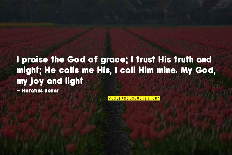 Horatius Bonar Quotes By Horatius Bonar: I praise the God of grace; I trust