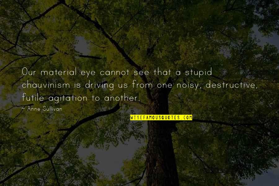 Horchow Finale Quotes By Anne Sullivan: Our material eye cannot see that a stupid