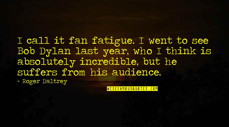 Horizon Theaters Quotes By Roger Daltrey: I call it fan fatigue. I went to