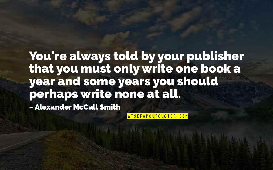 Horkheimer Quotes By Alexander McCall Smith: You're always told by your publisher that you