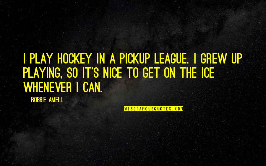 Horkheimer Quotes By Robbie Amell: I play hockey in a pickup league. I