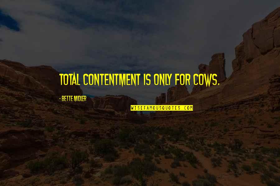 Hormones The Series Quotes By Bette Midler: Total contentment is only for cows.