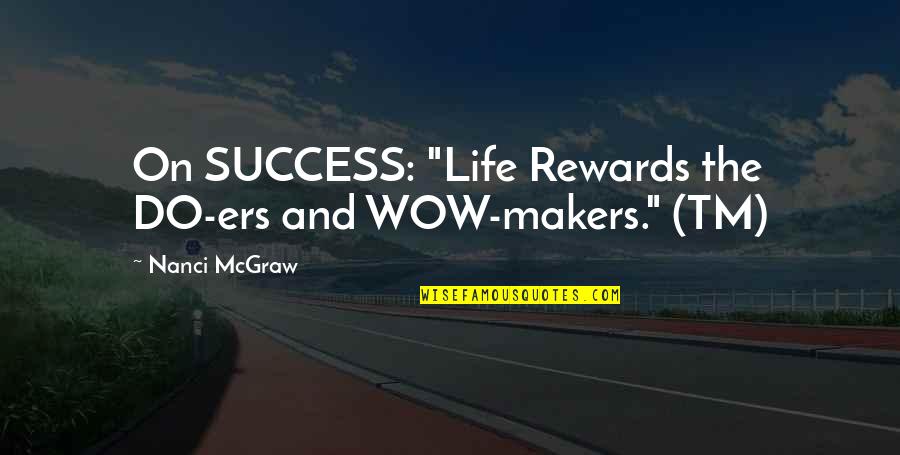 Horncastle Rise Quotes By Nanci McGraw: On SUCCESS: "Life Rewards the DO-ers and WOW-makers."