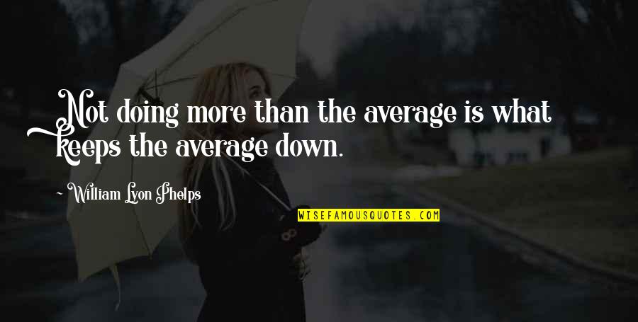 Horncastle Rise Quotes By William Lyon Phelps: Not doing more than the average is what