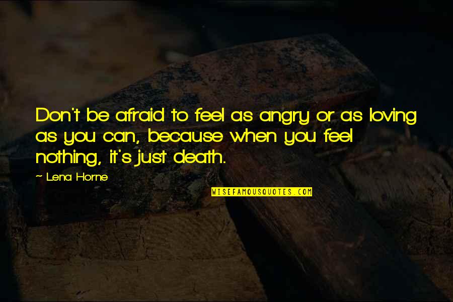 Horne Quotes By Lena Horne: Don't be afraid to feel as angry or