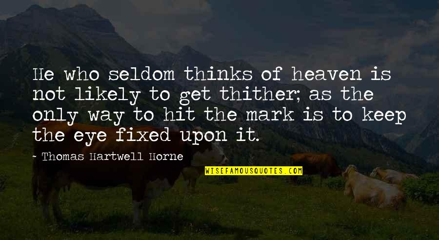 Horne Quotes By Thomas Hartwell Horne: He who seldom thinks of heaven is not