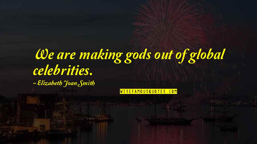 Horning Speakers Quotes By Elizabeth Joan Smith: We are making gods out of global celebrities.