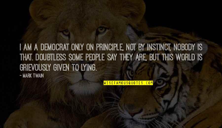 Horreard Quotes By Mark Twain: I am a democrat only on principle, not