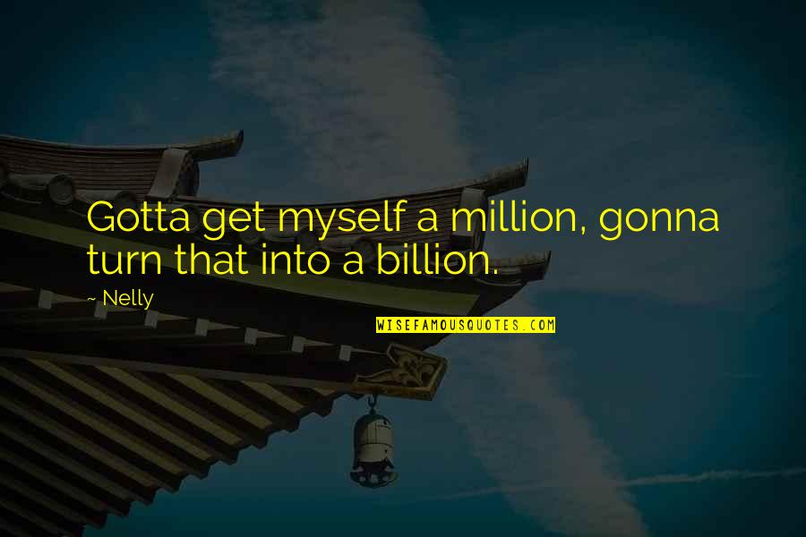 Horrible Anxiety And Hurt Quotes By Nelly: Gotta get myself a million, gonna turn that
