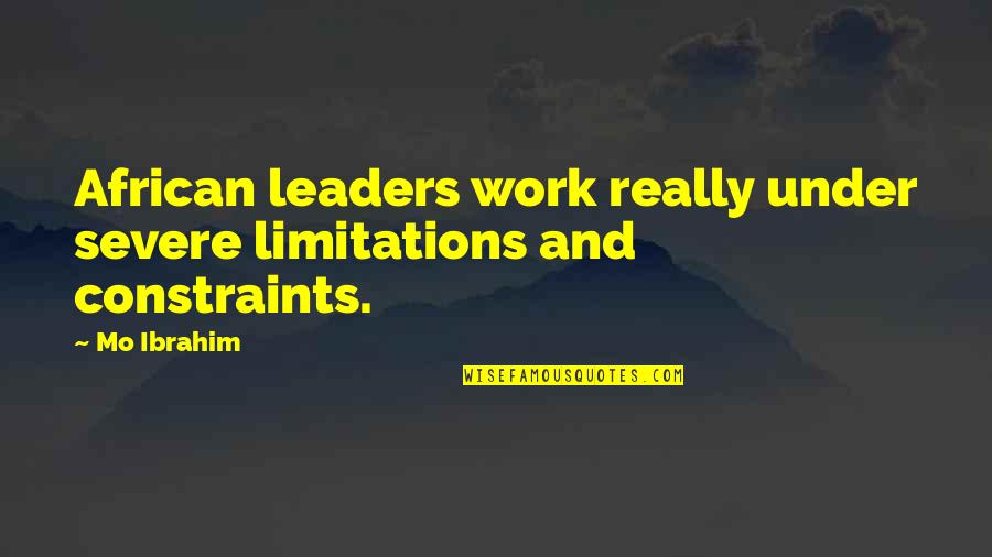 Horrible Parents Quotes By Mo Ibrahim: African leaders work really under severe limitations and