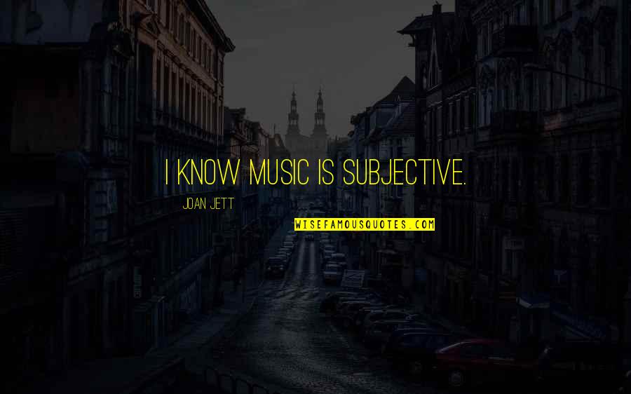 Horror Dreams Quotes By Joan Jett: I know music is subjective.