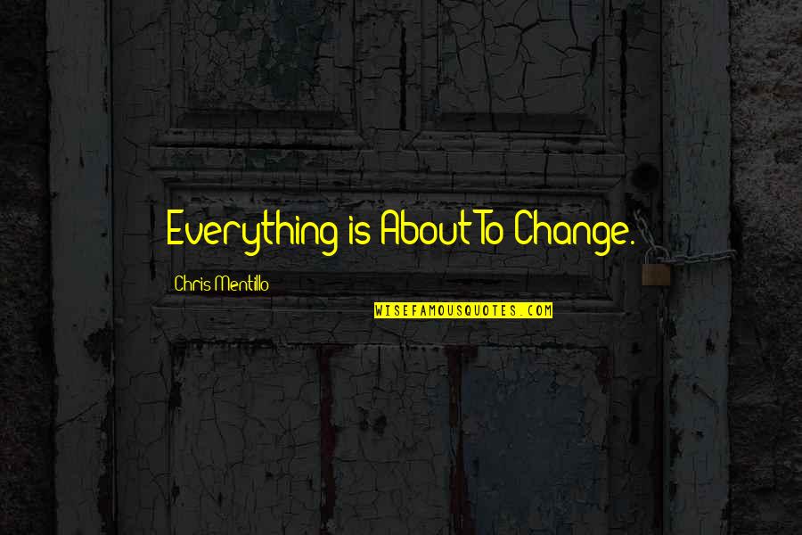 Horror Fiction Quotes By Chris Mentillo: Everything is About To Change.