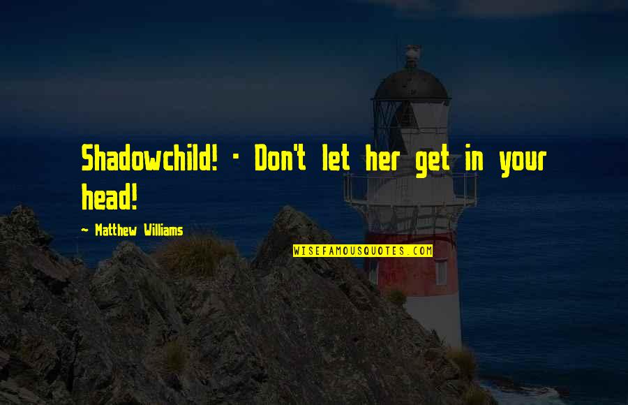 Horror Fiction Quotes By Matthew Williams: Shadowchild! - Don't let her get in your