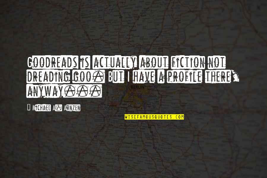 Horror Fiction Quotes By Michael A. Arnzen: Goodreads is actually about fiction not dreading goo.