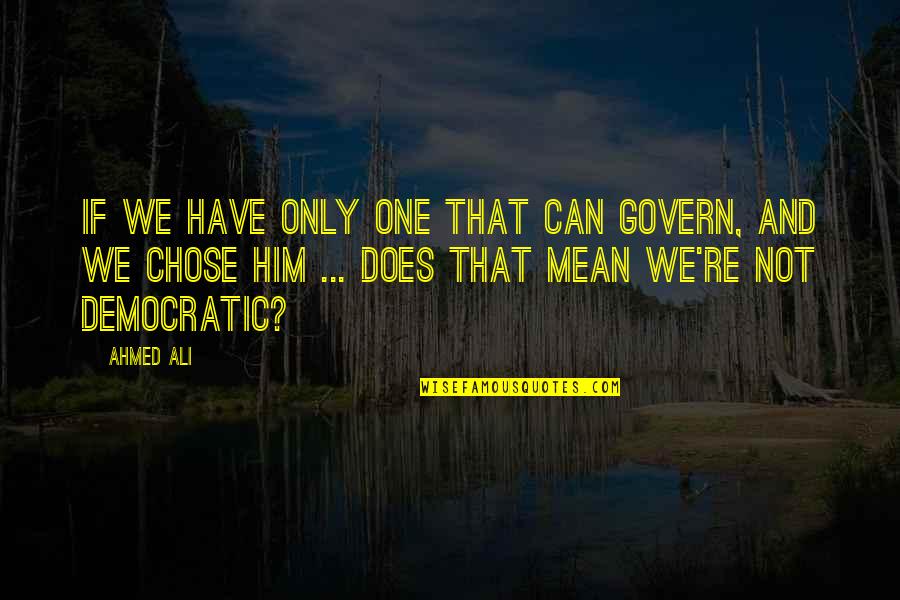Horrorizada Quotes By Ahmed Ali: If we have only one that can govern,