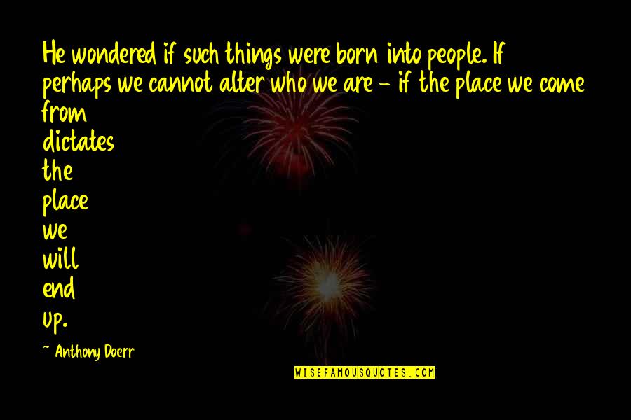 Horrorizada Quotes By Anthony Doerr: He wondered if such things were born into
