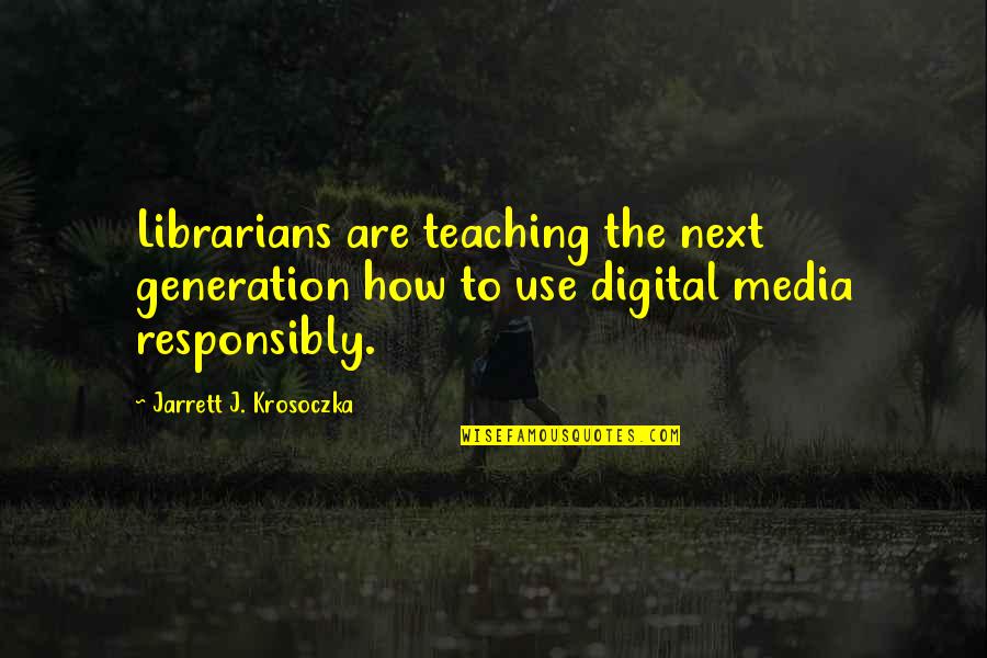 Horrorizada Quotes By Jarrett J. Krosoczka: Librarians are teaching the next generation how to