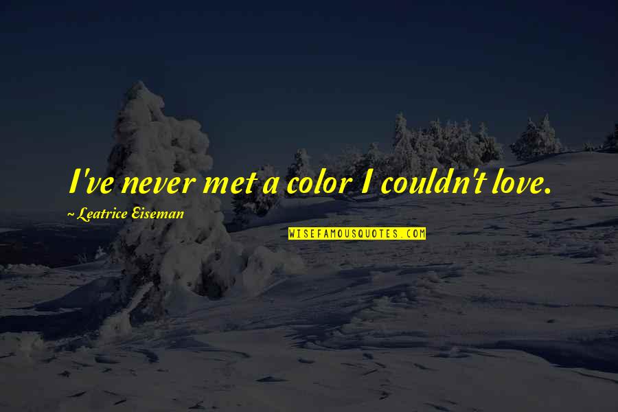 Horrorizada Quotes By Leatrice Eiseman: I've never met a color I couldn't love.