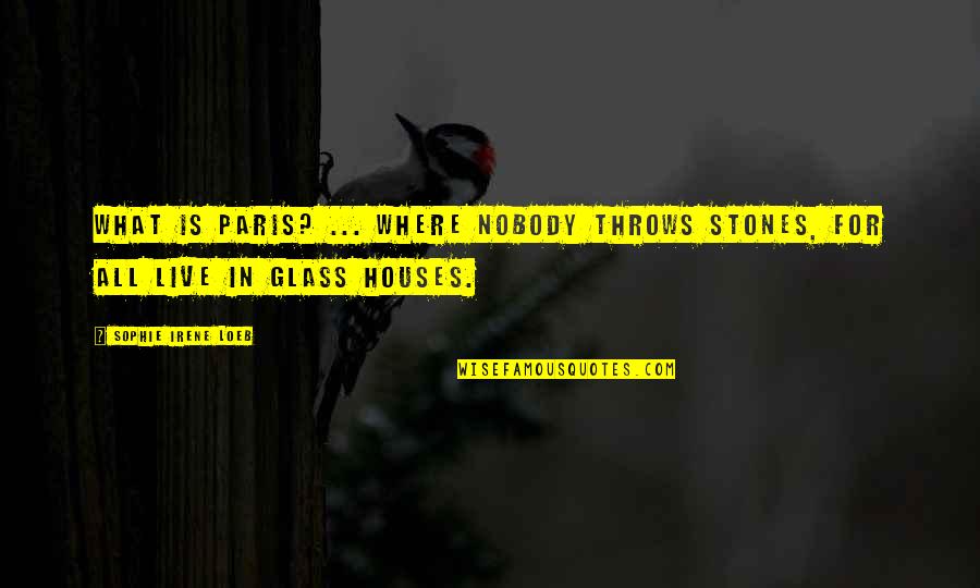 Horrorizada Quotes By Sophie Irene Loeb: What is Paris? ... Where nobody throws stones,
