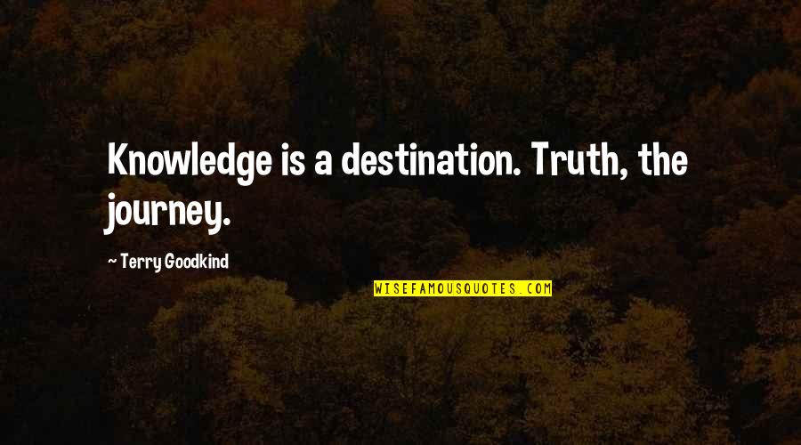 Horrorizada Quotes By Terry Goodkind: Knowledge is a destination. Truth, the journey.