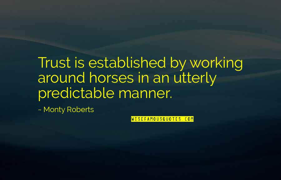 Horse And Trust Quotes By Monty Roberts: Trust is established by working around horses in