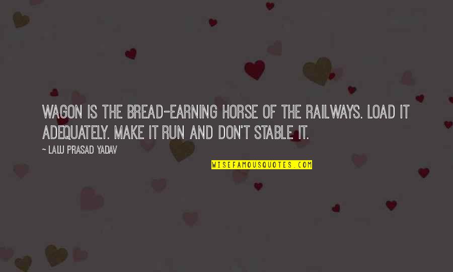 Horse Wagon Quotes By Lalu Prasad Yadav: Wagon is the bread-earning horse of the Railways.