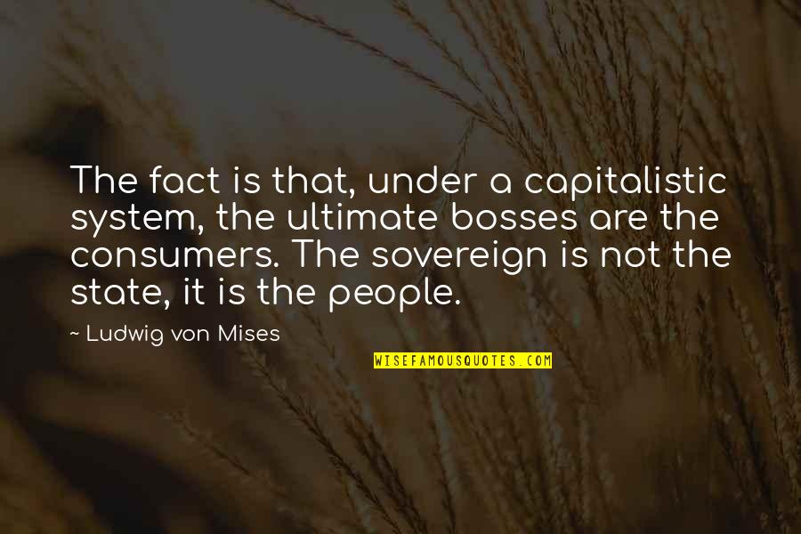 Horses And Peace Quotes By Ludwig Von Mises: The fact is that, under a capitalistic system,