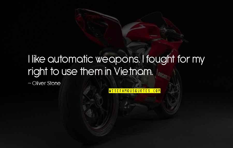 Horses And Peace Quotes By Oliver Stone: I like automatic weapons. I fought for my