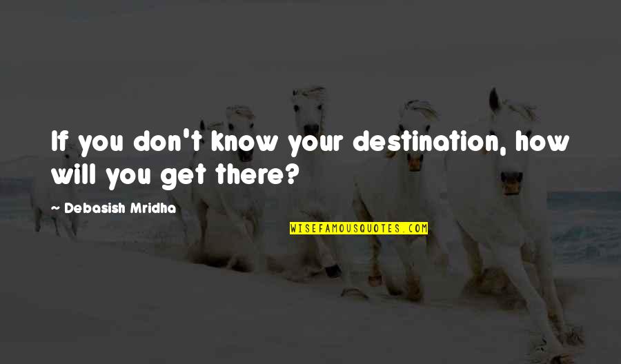 Horski Zachranari Quotes By Debasish Mridha: If you don't know your destination, how will