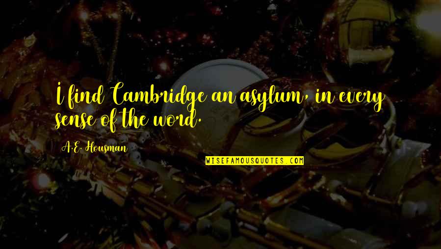 Hortalizas Y Quotes By A.E. Housman: I find Cambridge an asylum, in every sense