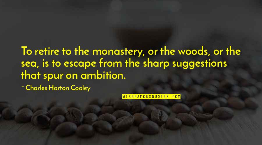 Horton Cooley Quotes By Charles Horton Cooley: To retire to the monastery, or the woods,