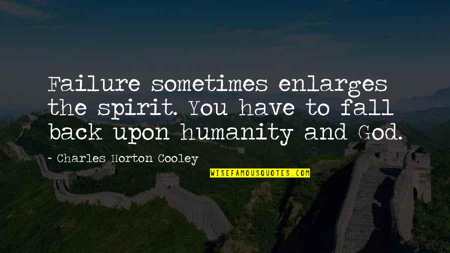 Horton Cooley Quotes By Charles Horton Cooley: Failure sometimes enlarges the spirit. You have to