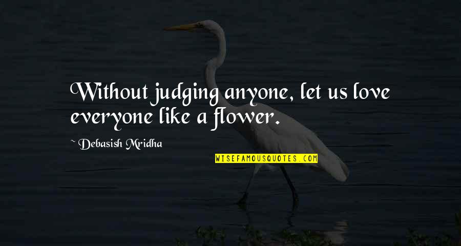 Horvaths Harbor Quotes By Debasish Mridha: Without judging anyone, let us love everyone like