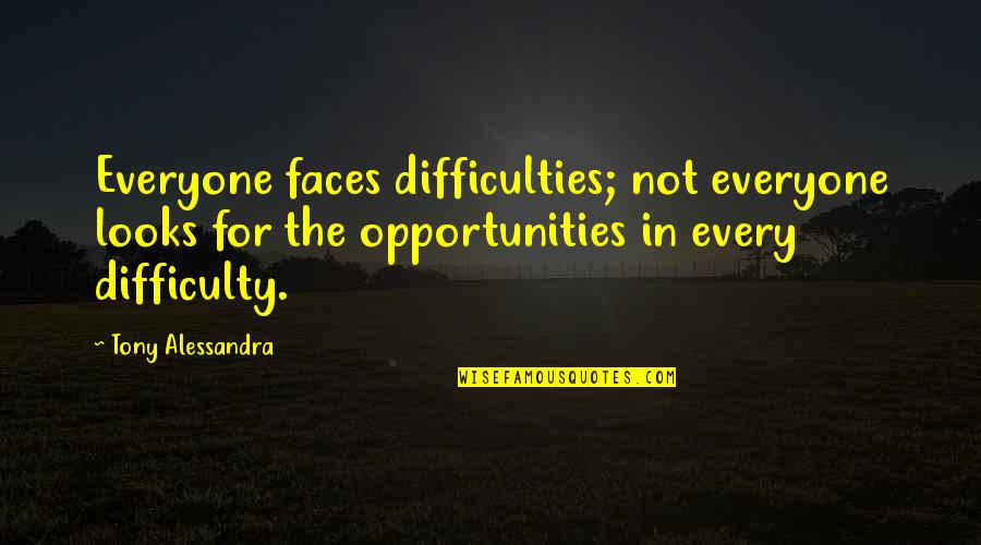 Hosed Feet Quotes By Tony Alessandra: Everyone faces difficulties; not everyone looks for the