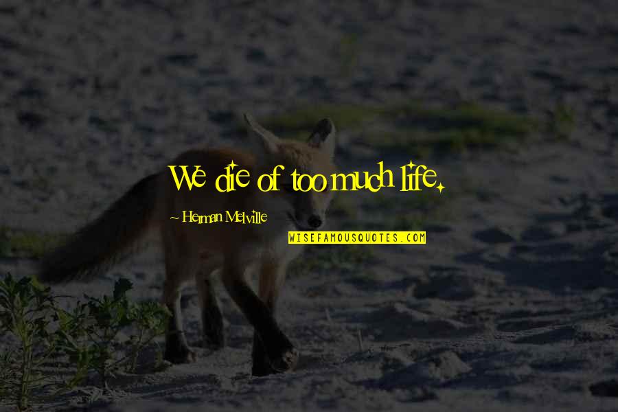 Hospice Nurses Quotes By Herman Melville: We die of too much life.