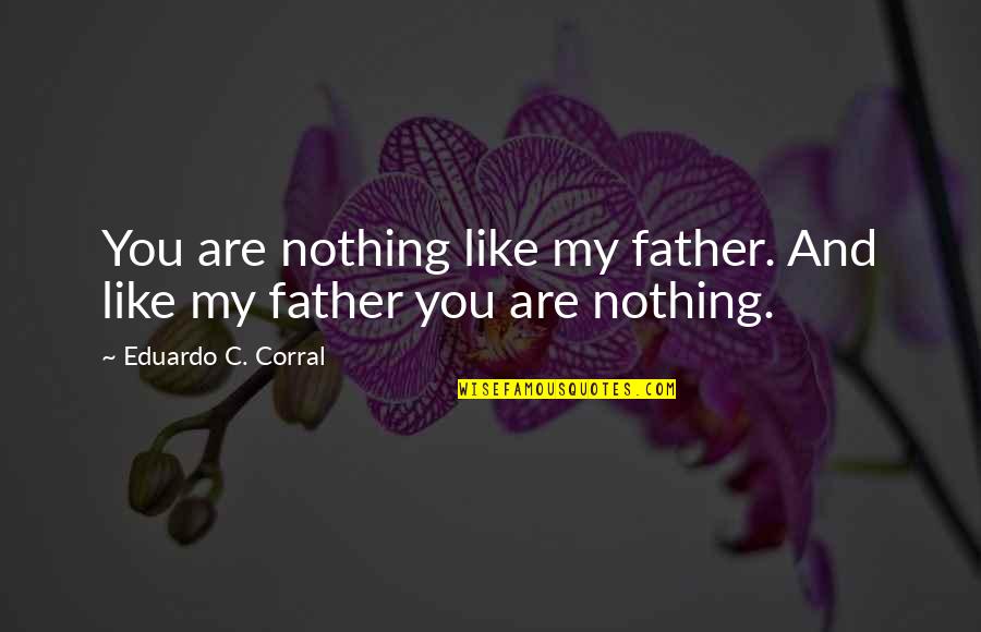 Hospital Anniversary Wishes Quotes By Eduardo C. Corral: You are nothing like my father. And like