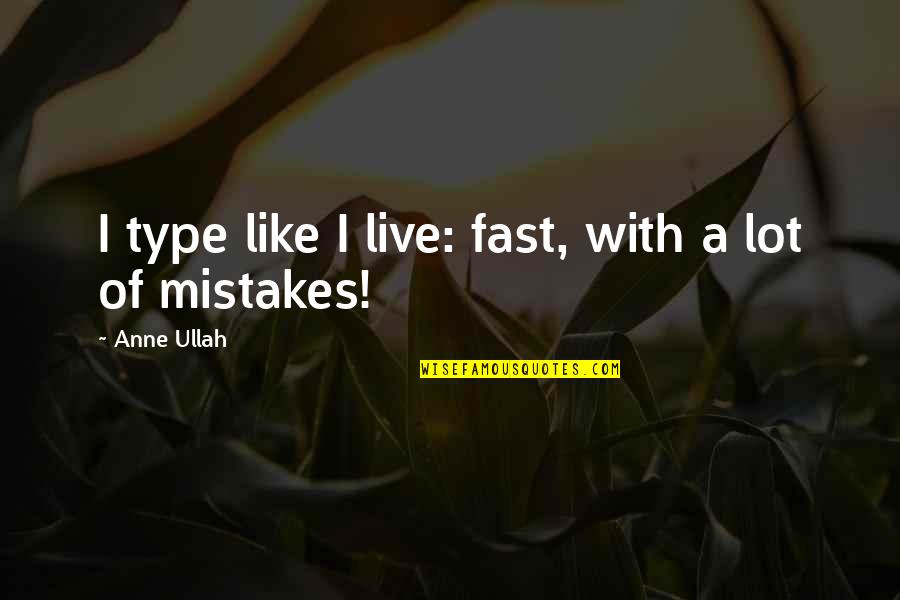 Hospital Service Excellence Quotes By Anne Ullah: I type like I live: fast, with a