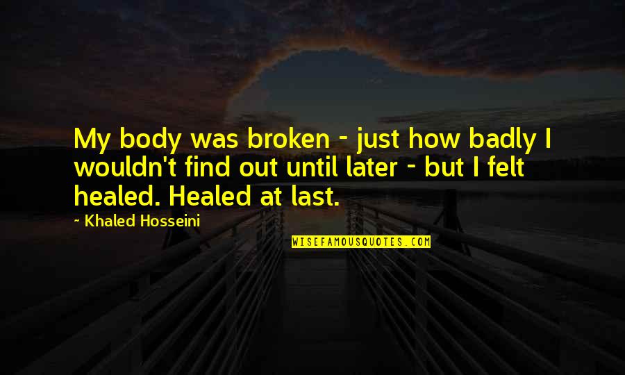 Hosseini's Quotes By Khaled Hosseini: My body was broken - just how badly