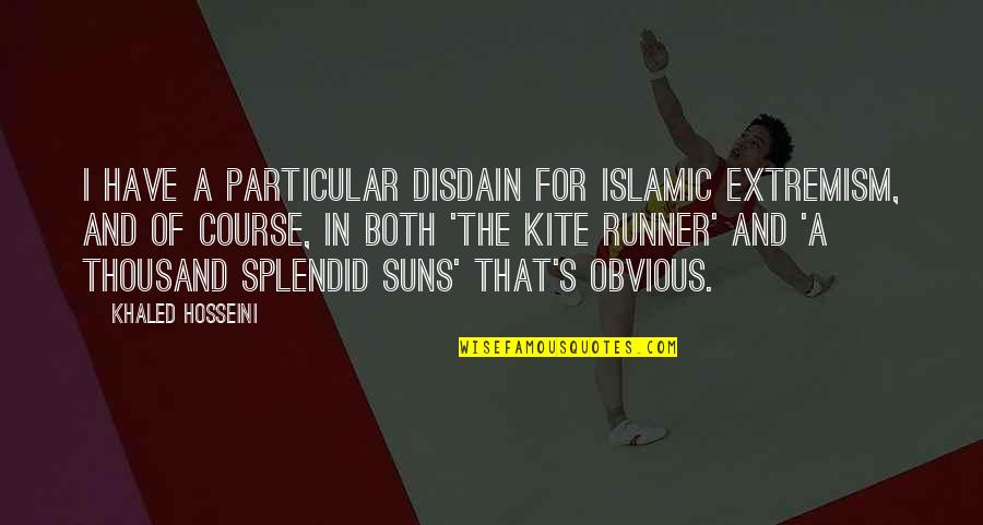 Hosseini's Quotes By Khaled Hosseini: I have a particular disdain for Islamic extremism,