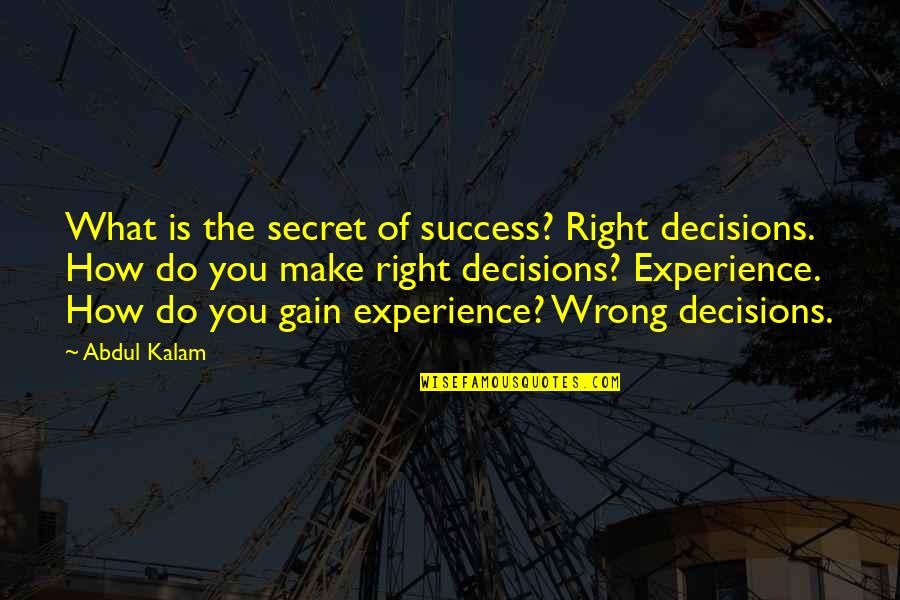 Hossu From Danplan Quotes By Abdul Kalam: What is the secret of success? Right decisions.