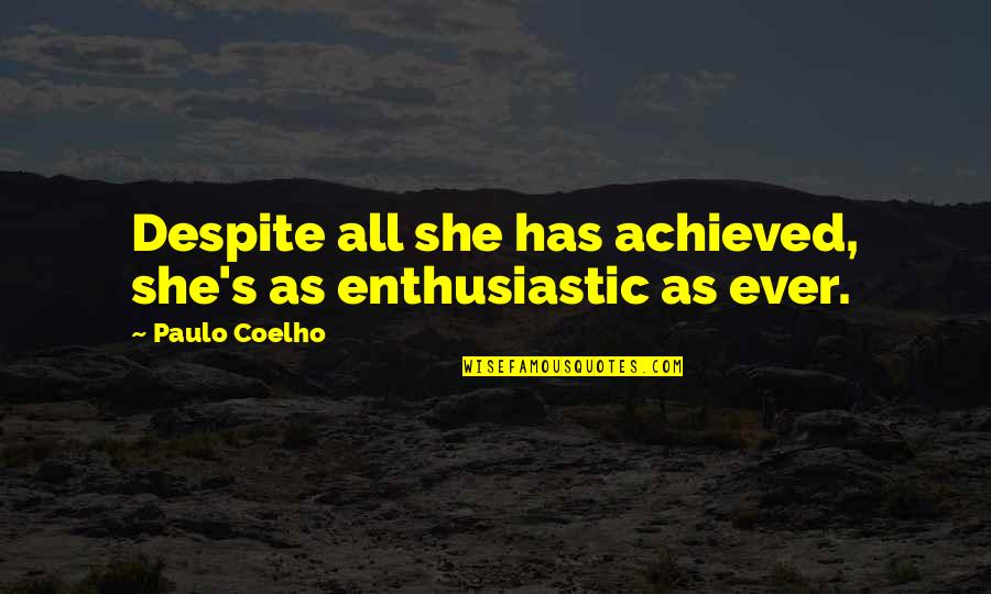 Hossu From Danplan Quotes By Paulo Coelho: Despite all she has achieved, she's as enthusiastic