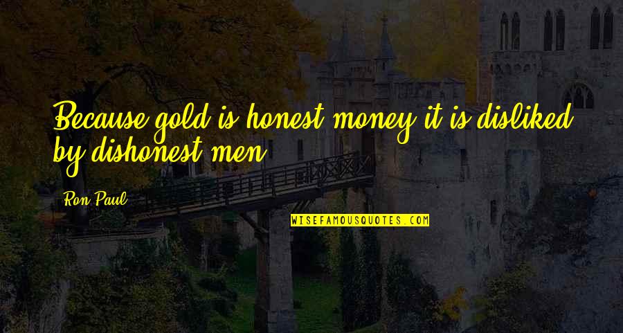Hossu From Danplan Quotes By Ron Paul: Because gold is honest money it is disliked